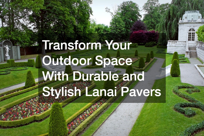 Transform Your Outdoor Space With Durable and Stylish Lanai Pavers