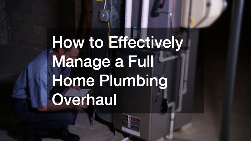 How to Effectively Manage a Full Home Plumbing Overhaul