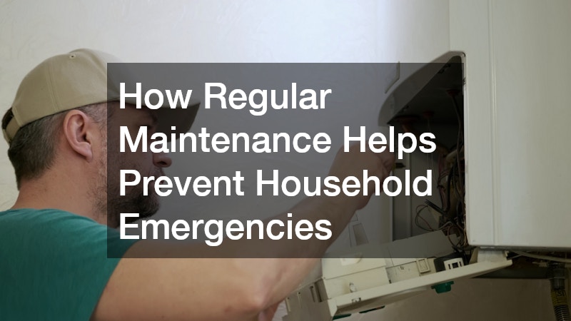 How Regular Maintenance Helps Prevent Household Emergencies