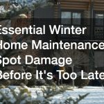 Essential Winter Home Maintenance: Spot Damage Before It's Too Late